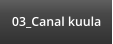 03_Canal kuula