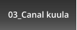 03_Canal kuula